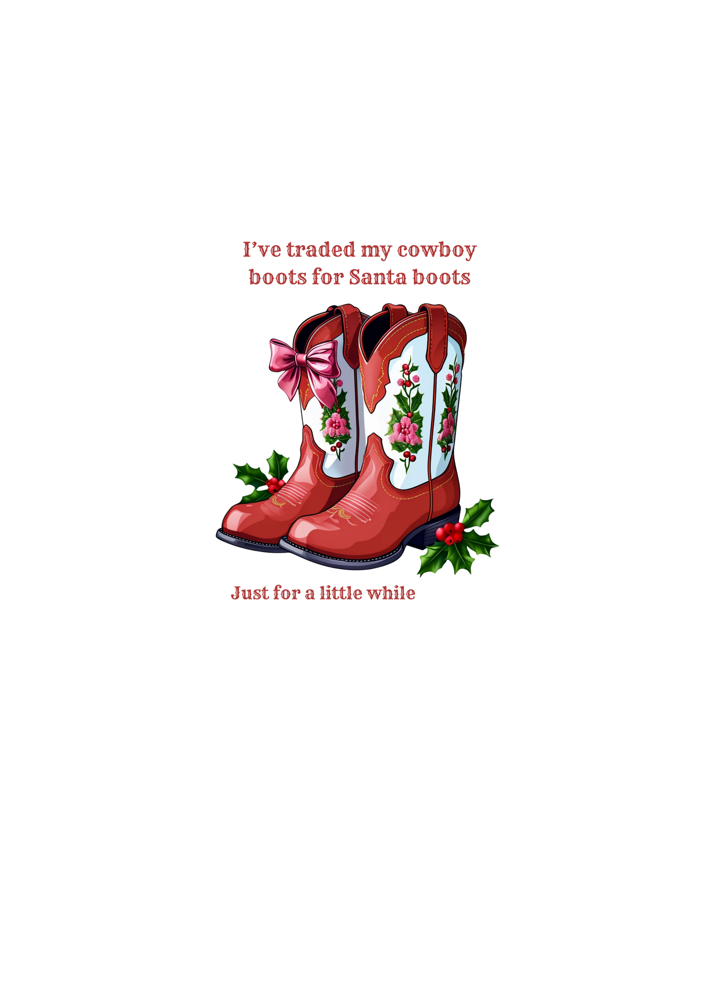 Red Christmas cowboy boots with floral designs and holly leaves on a white background, text 'I've traded my cowboy boots for Santa boots Just for a little while'.
